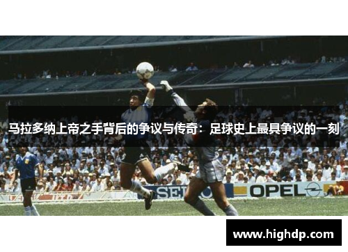 马拉多纳上帝之手背后的争议与传奇：足球史上最具争议的一刻