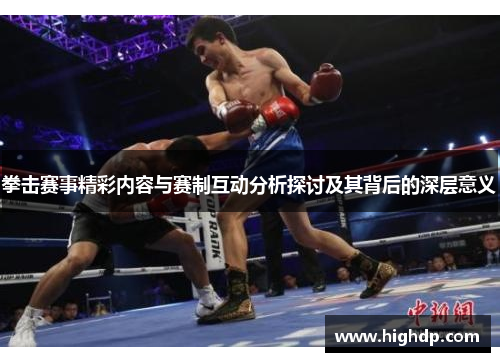 拳击赛事精彩内容与赛制互动分析探讨及其背后的深层意义