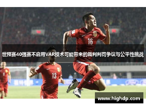 世预赛40强赛不启用VAR技术可能带来的裁判判罚争议与公平性挑战