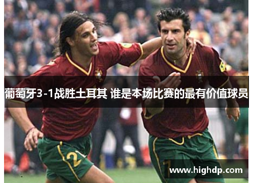 葡萄牙3-1战胜土耳其 谁是本场比赛的最有价值球员