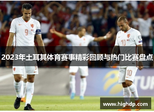 2023年土耳其体育赛事精彩回顾与热门比赛盘点