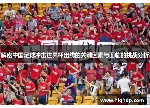 解密中国足球冲击世界杯出线的关键因素与面临的挑战分析
