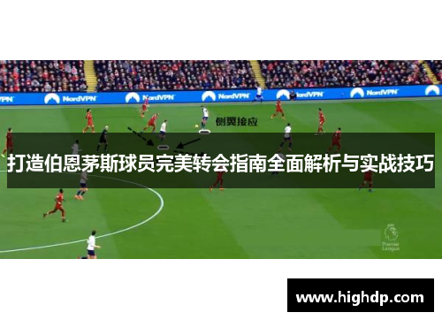 打造伯恩茅斯球员完美转会指南全面解析与实战技巧