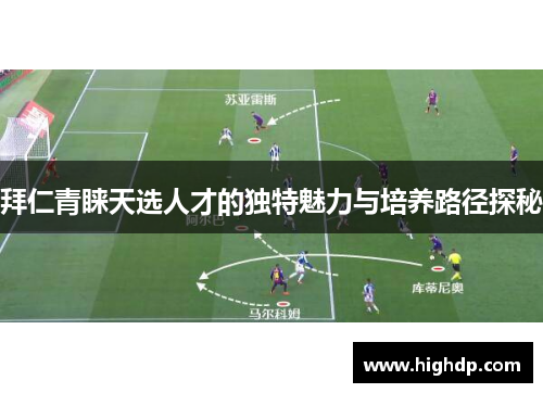 拜仁青睐天选人才的独特魅力与培养路径探秘