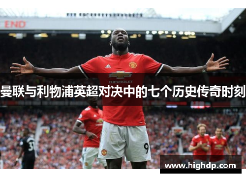 曼联与利物浦英超对决中的七个历史传奇时刻