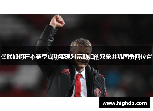 曼联如何在本赛季成功实现对富勒姆的双杀并巩固争四位置